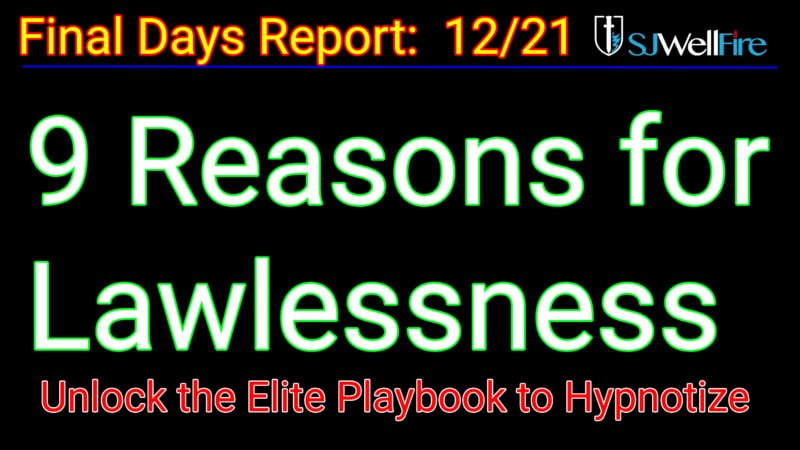 Elite Playbook for Lawlessness (9 reasons) to DRIVE FEAR and Hypnotize You =Final Days Report #64 at SJWellFire