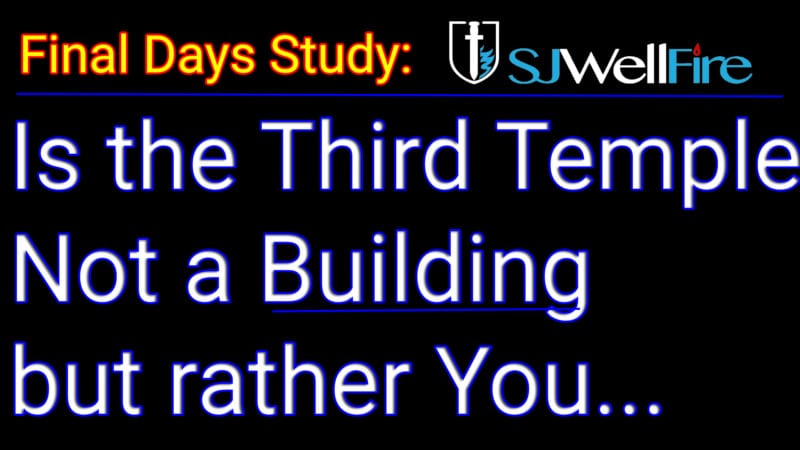 Is the Third Temple in Israel really about YOU in the Abomination of Desolation = Final Days Report #59 at SJWellFire