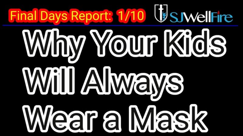 Why Your Kids Will Always wear a Mask in School – Final Days Report #73 at SJWellfire