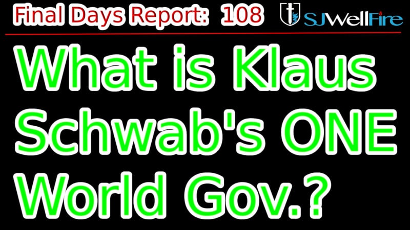 What is Klaus Schwab’s Vision for a One World Government?   Final Days Report 108