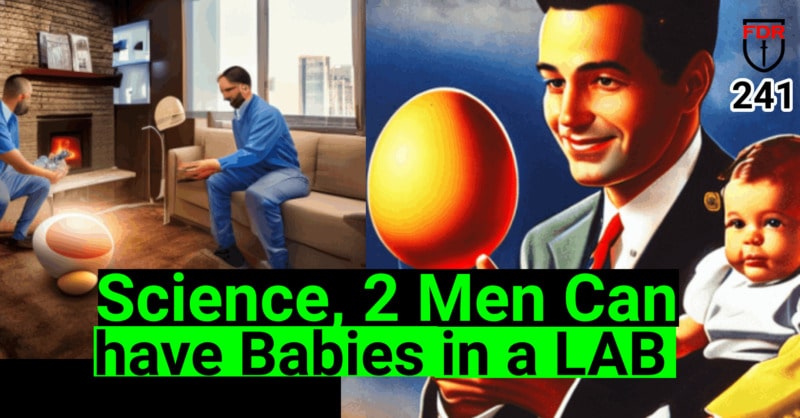 2 Dudes Can have a LAB Baby.   What is the Agenda.  FDR:  241